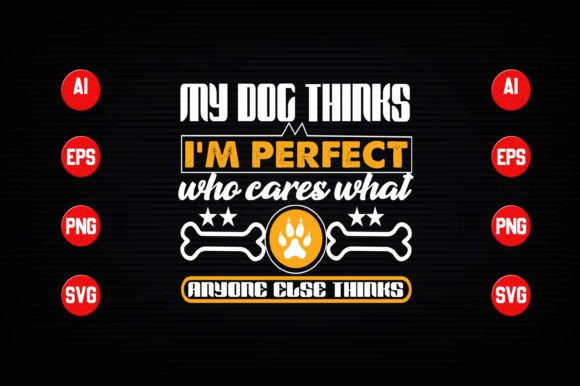 My Dog Thinks I’m Perfect Who Cares